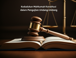 Kedudukan Mahkamah Konstitusi dalam Pengujian Undang-Undang