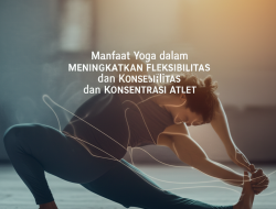 Manfaat Yoga dalam Meningkatkan Fleksibilitas dan Konsentrasi Atlet
